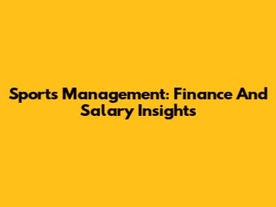 Sports Management: Finance And Salary Insights
