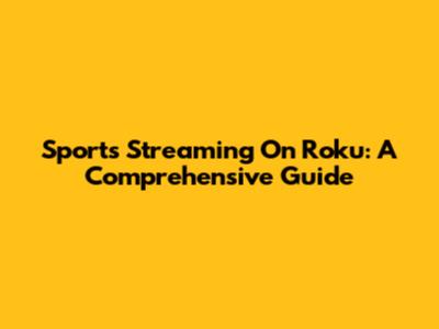 Sports Streaming On Roku: A Comprehensive Guide