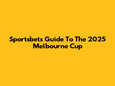 Sportsbet's Guide To The 2025 Melbourne Cup