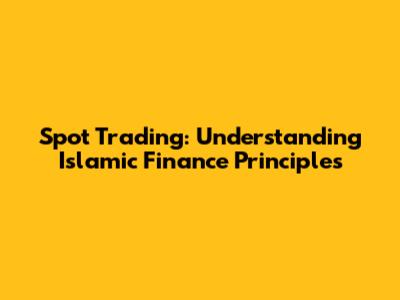 Spot Trading: Understanding Islamic Finance Principles