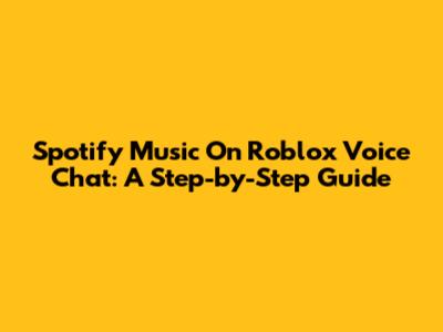 Spotify Music On Roblox Voice Chat: A Step-by-Step Guide