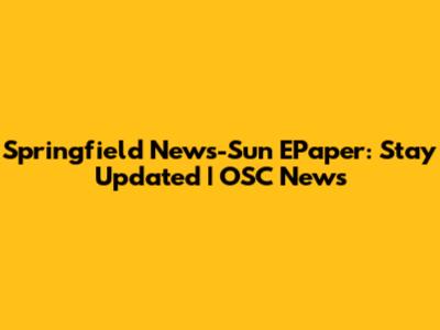 Springfield News-Sun EPaper: Stay Updated | OSC News