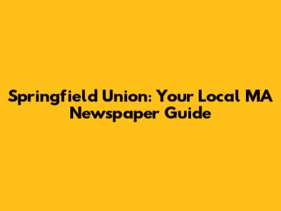 Springfield Union: Your Local MA Newspaper Guide