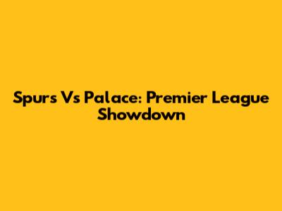 Spurs Vs Palace: Premier League Showdown