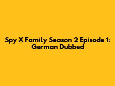 Spy X Family Season 2 Episode 1: German Dubbed
