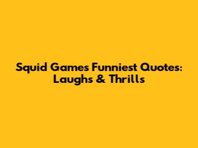 Squid Game's Funniest Quotes: Laughs & Thrills