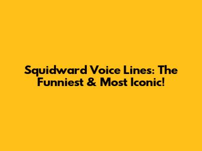 Squidward Voice Lines: The Funniest & Most Iconic!