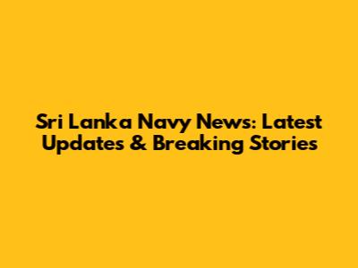 Sri Lanka Navy News: Latest Updates & Breaking Stories