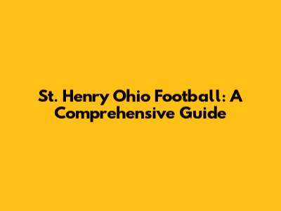 St. Henry Ohio Football: A Comprehensive Guide