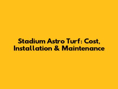 Stadium Astro Turf: Cost, Installation & Maintenance