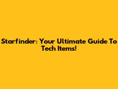 Starfinder: Your Ultimate Guide To Tech Items!