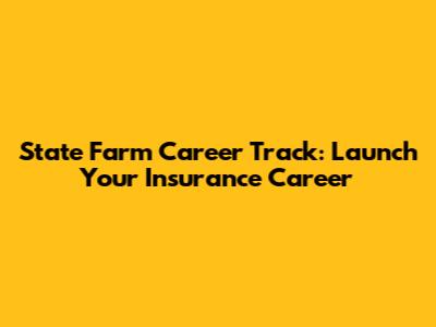 State Farm Career Track: Launch Your Insurance Career