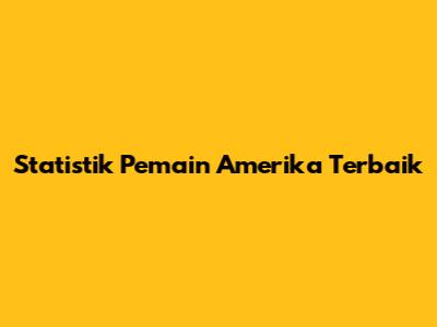 Statistik Pemain Amerika Terbaik