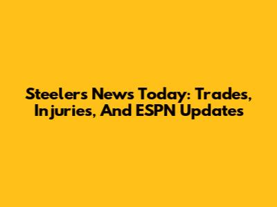 Steelers News Today: Trades, Injuries, And ESPN Updates