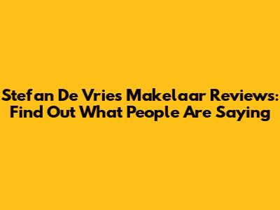 Stefan De Vries Makelaar Reviews: Find Out What People Are Saying
