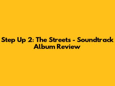 Step Up 2: The Streets - Soundtrack Album Review