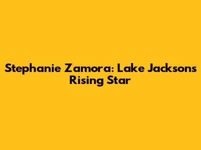 Stephanie Zamora: Lake Jackson's Rising Star