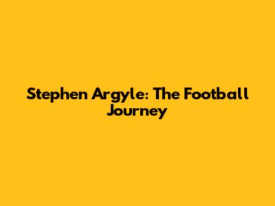 Stephen Argyle: The Football Journey