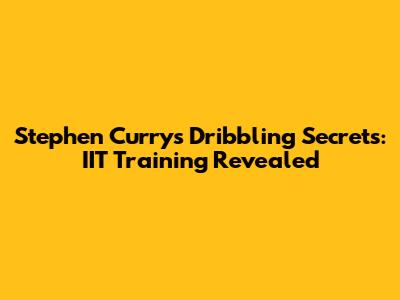 Stephen Curry's Dribbling Secrets: IIT Training Revealed