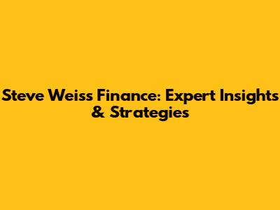 Steve Weiss Finance: Expert Insights & Strategies