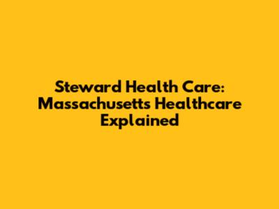 Steward Health Care: Massachusetts Healthcare Explained