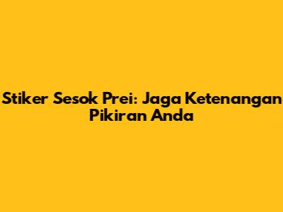 Stiker Sesok Prei: Jaga Ketenangan Pikiran Anda