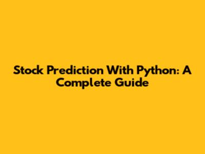 Stock Prediction With Python: A Complete Guide