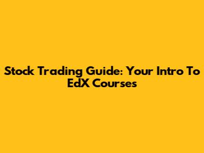 Stock Trading Guide: Your Intro To EdX Courses