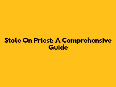 Stole On Priest: A Comprehensive Guide