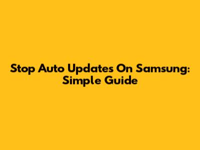 Stop Auto Updates On Samsung: Simple Guide