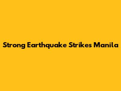 Strong Earthquake Strikes Manila