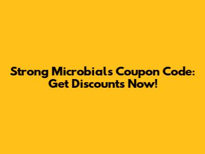 Strong Microbials Coupon Code: Get Discounts Now!