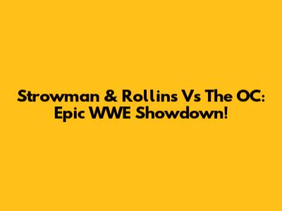 Strowman & Rollins Vs The OC: Epic WWE Showdown!