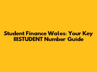 Student Finance Wales: Your Key IIISTUDENT Number Guide