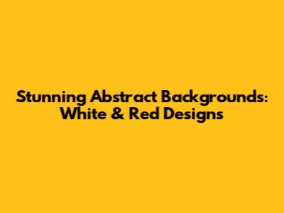 Stunning Abstract Backgrounds: White & Red Designs
