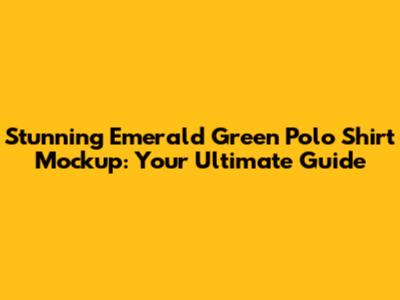 Stunning Emerald Green Polo Shirt Mockup: Your Ultimate Guide