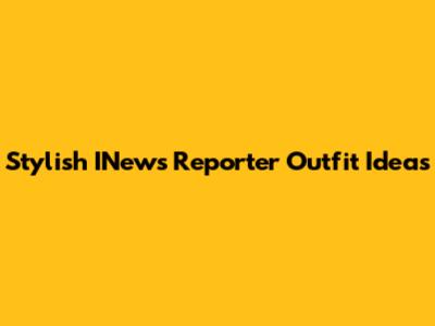 Stylish INews Reporter Outfit Ideas