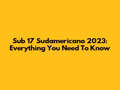 Sub 17 Sudamericano 2023: Everything You Need To Know