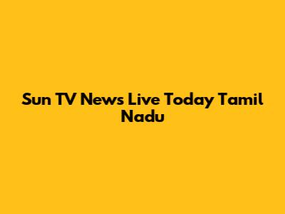 Sun TV News Live Today Tamil Nadu