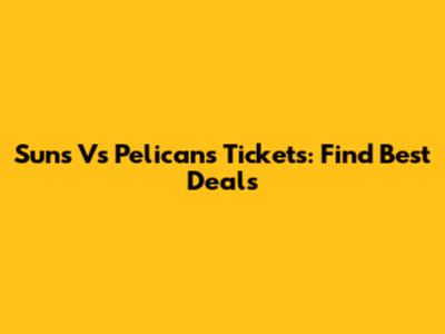 Suns Vs Pelicans Tickets: Find Best Deals