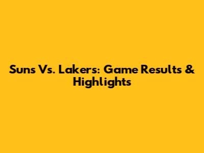Suns Vs. Lakers: Game Results & Highlights