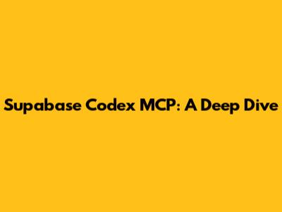 Supabase Codex MCP: A Deep Dive