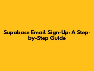 Supabase Email Sign-Up: A Step-by-Step Guide