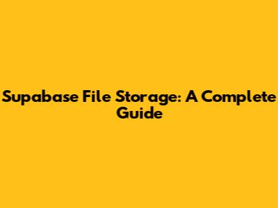 Supabase File Storage: A Complete Guide