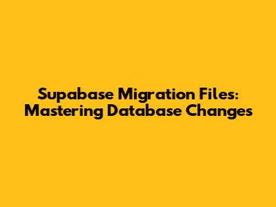 Supabase Migration Files: Mastering Database Changes
