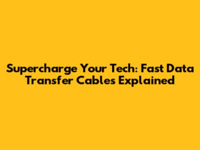 Supercharge Your Tech: Fast Data Transfer Cables Explained