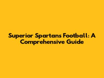 Superior Spartans Football: A Comprehensive Guide