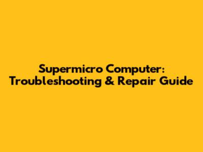 Supermicro Computer: Troubleshooting & Repair Guide