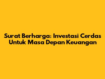 Surat Berharga: Investasi Cerdas Untuk Masa Depan Keuangan