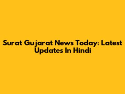 Surat Gujarat News Today: Latest Updates In Hindi